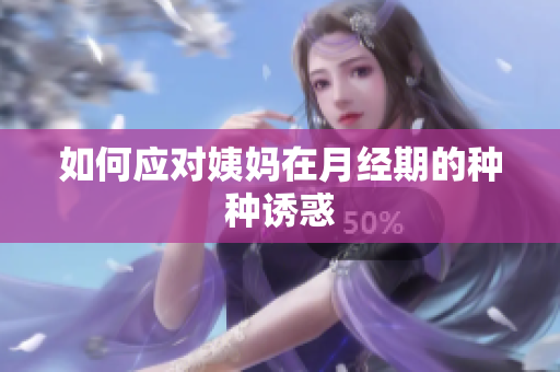 如何应对姨妈在月经期的种种诱惑