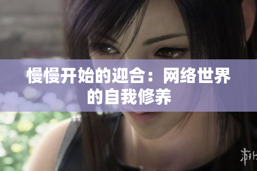慢慢开始的迎合：网络世界的自我修养