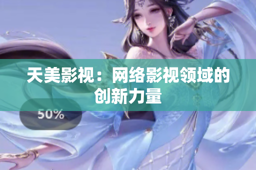 天美影视：网络影视领域的创新力量