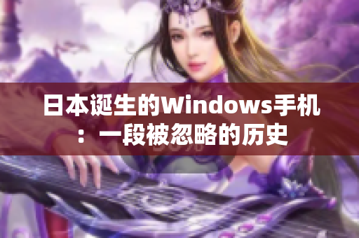 日本诞生的Windows手机：一段被忽略的历史