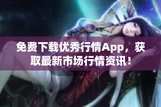 免费下载优秀行情App，获取最新市场行情资讯！