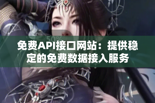 免费API接口网站：提供稳定的免费数据接入服务