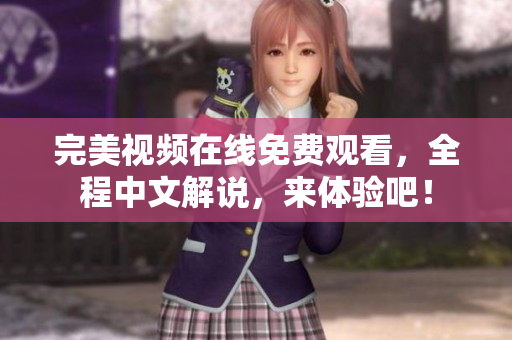 完美视频在线免费观看，全程中文解说，来体验吧！