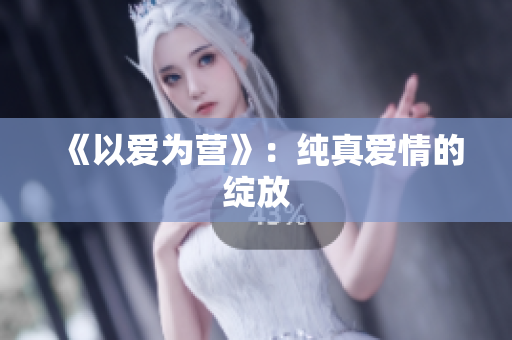 《以爱为营》：纯真爱情的绽放