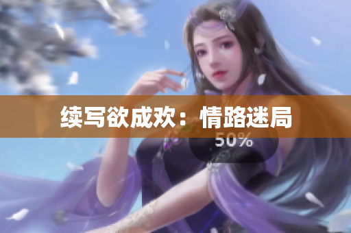续写欲成欢：情路迷局
