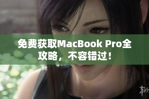 免费获取MacBook Pro全攻略，不容错过！