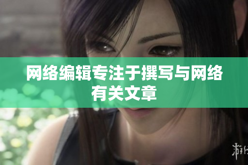 网络编辑专注于撰写与网络有关文章