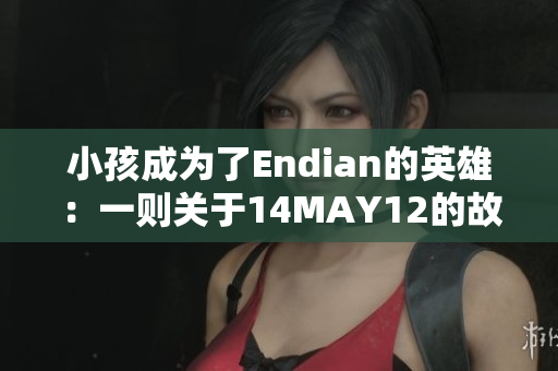 小孩成为了Endian的英雄：一则关于14MAY12的故事。