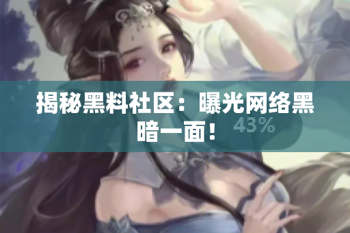 揭秘黑料社区：曝光网络黑暗一面！