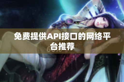 免费提供API接口的网络平台推荐