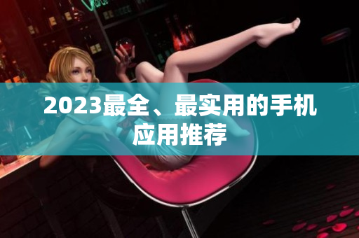 2023最全、最实用的手机应用推荐