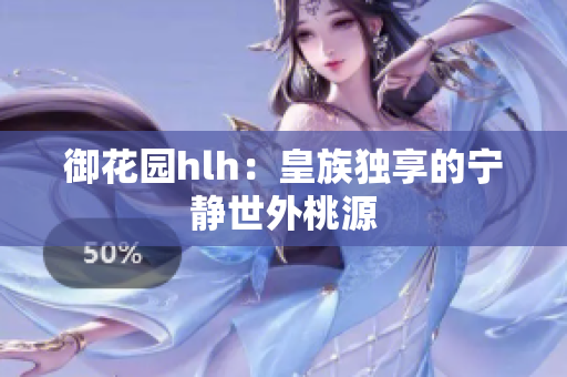 御花园hlh：皇族独享的宁静世外桃源