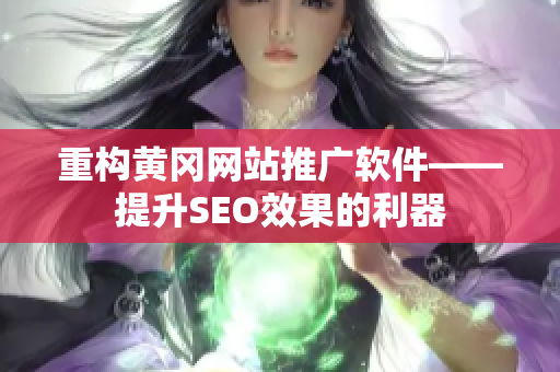 重构黄冈网站推广软件——提升SEO效果的利器