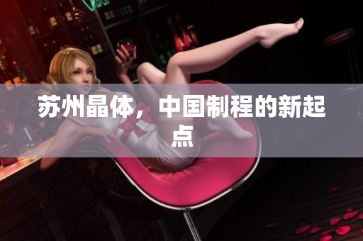 苏州晶体，中国制程的新起点