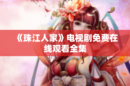 《珠江人家》电视剧免费在线观看全集
