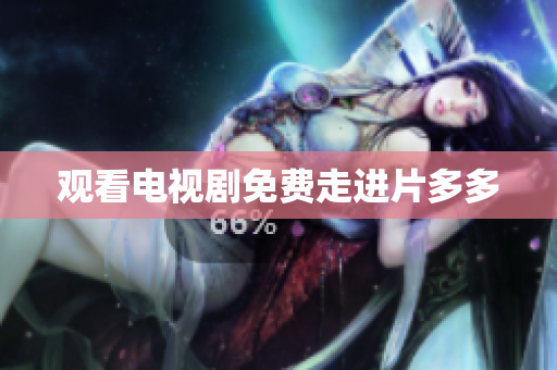 观看电视剧免费走进片多多
