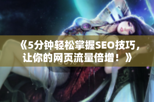 《5分钟轻松掌握SEO技巧，让你的网页流量倍增！》