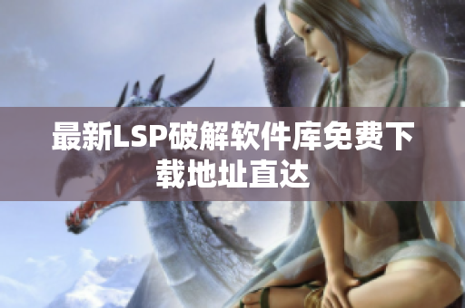 最新LSP破解软件库免费下载地址直达