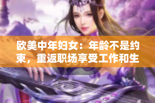 欧美中年妇女：年龄不是约束，重返职场享受工作和生活