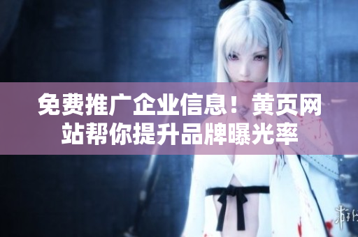 免费推广企业信息！黄页网站帮你提升品牌曝光率