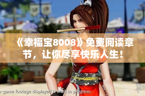 《幸福宝8008》免费阅读章节，让你尽享快乐人生！