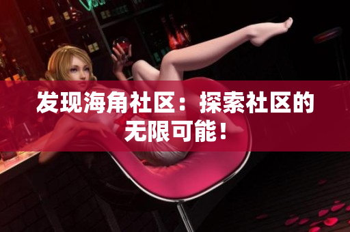 发现海角社区：探索社区的无限可能！