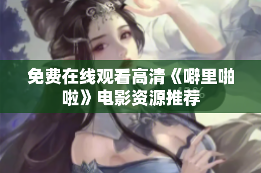 免费在线观看高清《噼里啪啦》电影资源推荐