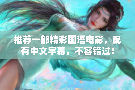 推荐一部精彩国语电影，配有中文字幕，不容错过！