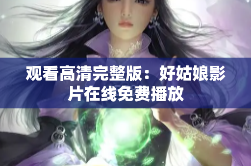 观看高清完整版：好姑娘影片在线免费播放