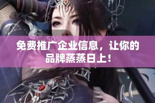 免费推广企业信息，让你的品牌蒸蒸日上！