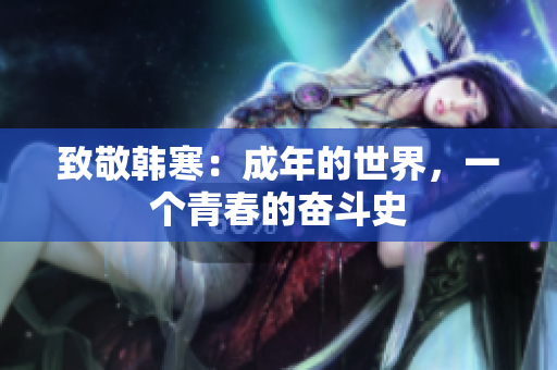 致敬韩寒：成年的世界，一个青春的奋斗史