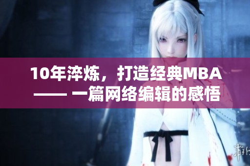 10年淬炼，打造经典MBA —— 一篇网络编辑的感悟