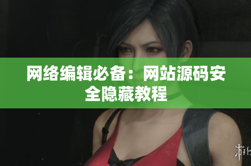 网络编辑必备：网站源码安全隐藏教程