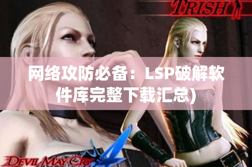 网络攻防必备：LSP破解软件库完整下载汇总)