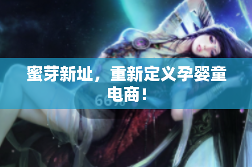 蜜芽新址，重新定义孕婴童电商！