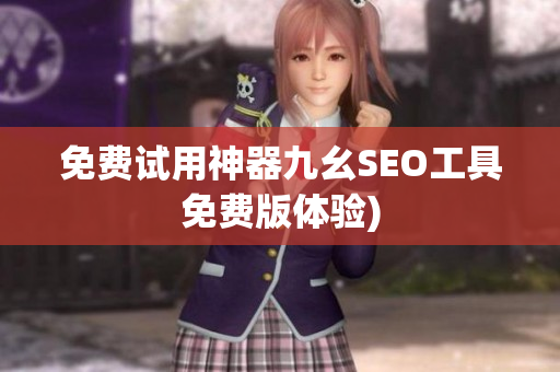 免费试用神器九幺SEO工具免费版体验)