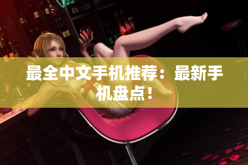 最全中文手机推荐：最新手机盘点！