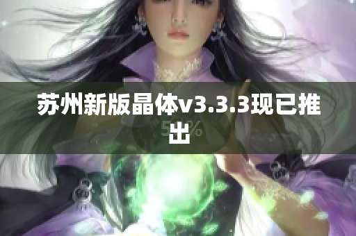 苏州新版晶体v3.3.3现已推出