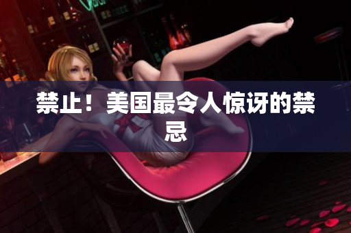 禁止！美国最令人惊讶的禁忌