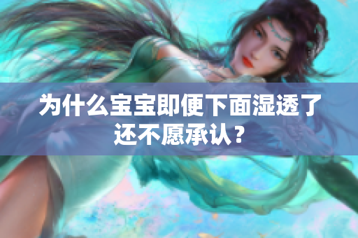 为什么宝宝即便下面湿透了还不愿承认？