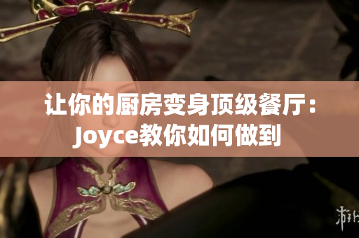 让你的厨房变身顶级餐厅：Joyce教你如何做到