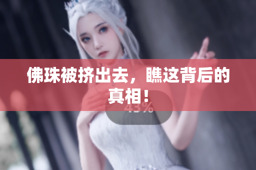 佛珠被挤出去，瞧这背后的真相！
