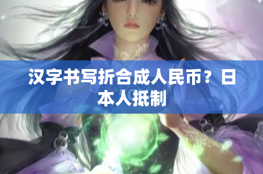 汉字书写折合成人民币？日本人抵制