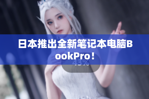 日本推出全新笔记本电脑BookPro！