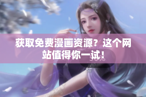 获取免费漫画资源？这个网站值得你一试！