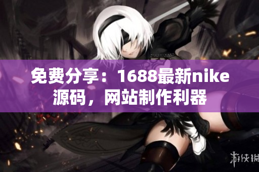 免费分享：1688最新nike源码，网站制作利器