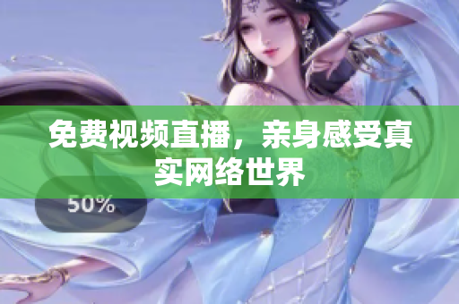 免费视频直播，亲身感受真实网络世界