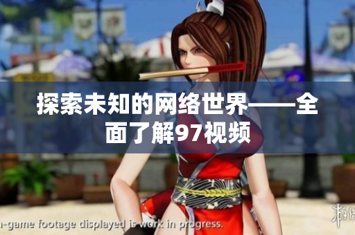探索未知的网络世界——全面了解97视频