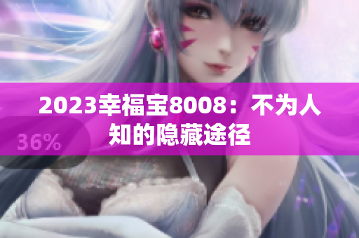 2023幸福宝8008：不为人知的隐藏途径