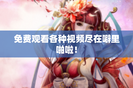 免费观看各种视频尽在噼里啪啦！